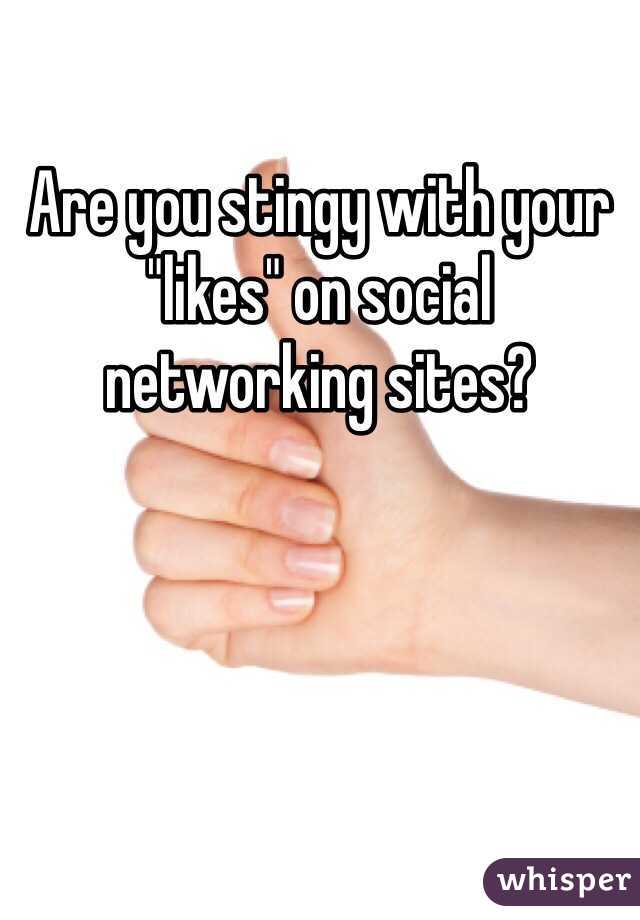 Are you stingy with your "likes" on social networking sites?