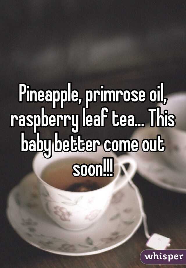 Pineapple, primrose oil, raspberry leaf tea... This baby better come out soon!!!