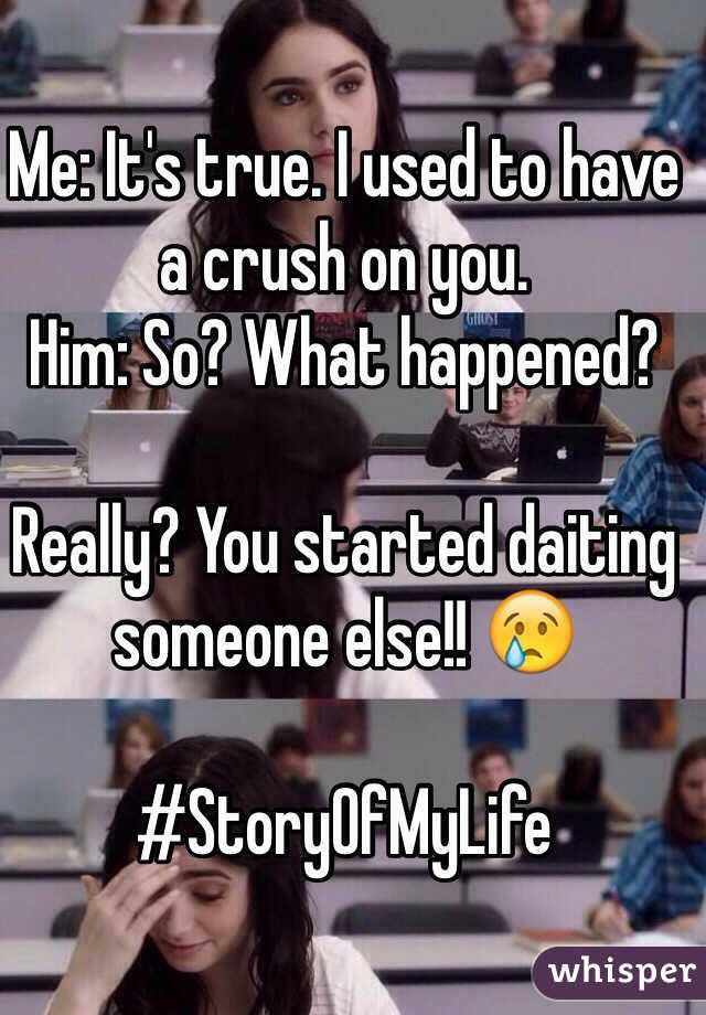 Me: It's true. I used to have a crush on you.
Him: So? What happened?

Really? You started daiting someone else!! 😢

#StoryOfMyLife