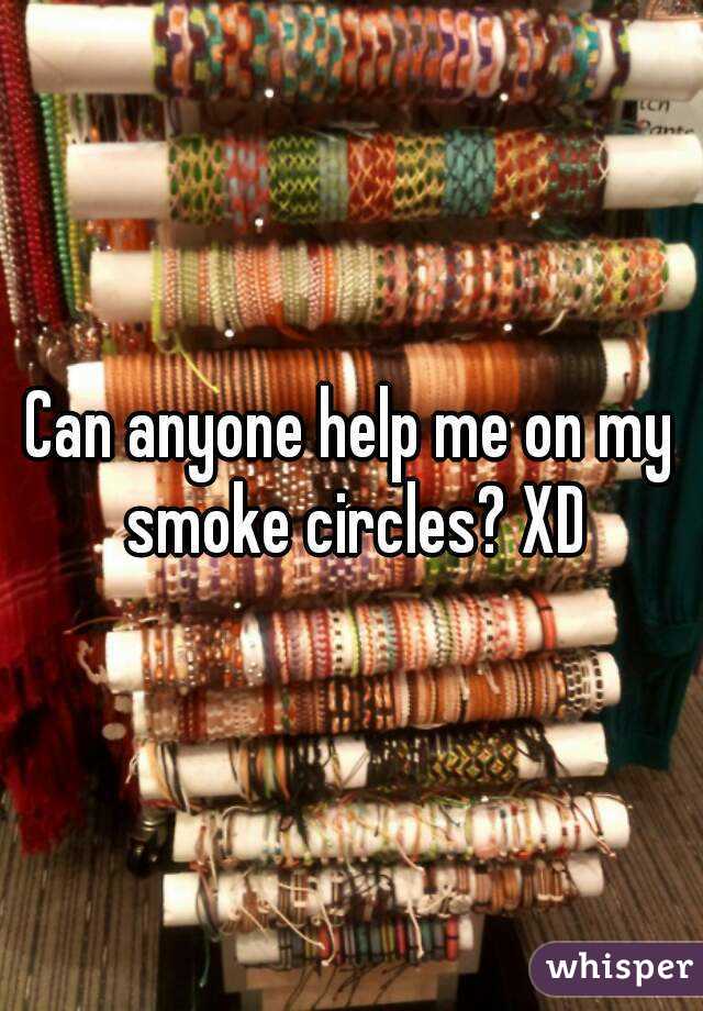 Can anyone help me on my smoke circles? XD