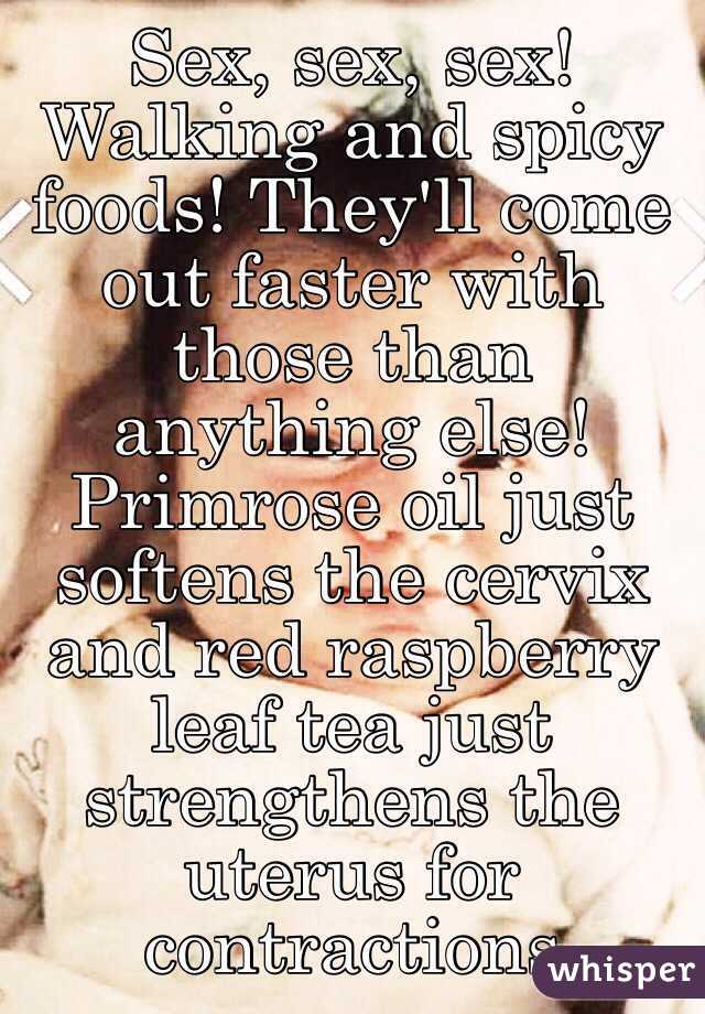 Sex, sex, sex! Walking and spicy foods! They'll come out faster with those than anything else! Primrose oil just softens the cervix and red raspberry leaf tea just strengthens the uterus for contractions