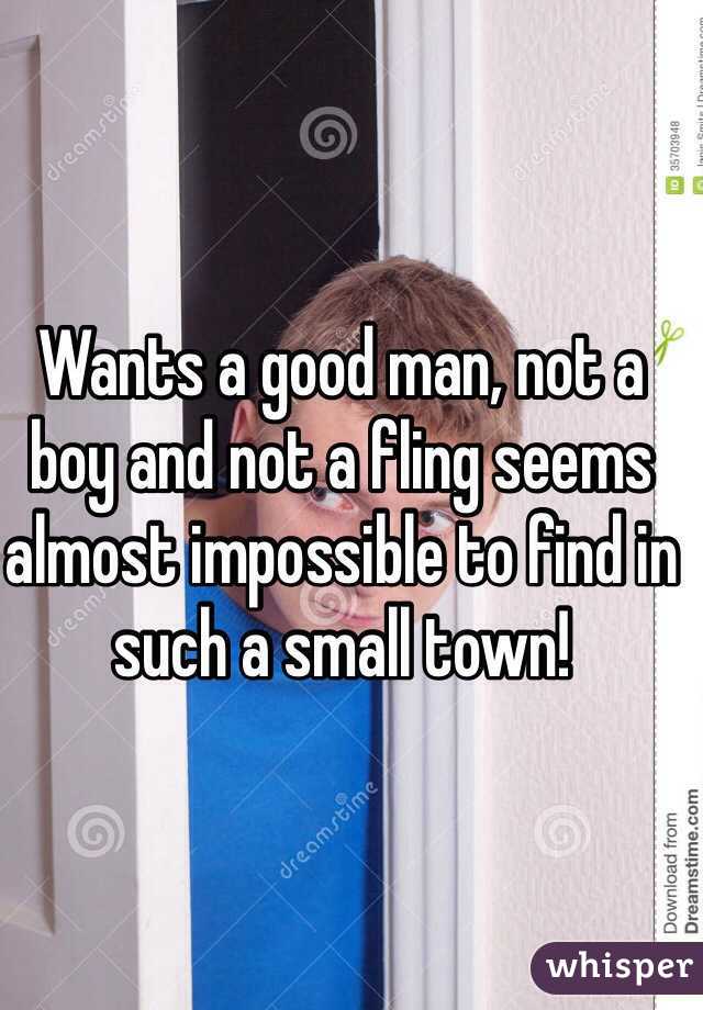 Wants a good man, not a boy and not a fling seems almost impossible to find in such a small town!