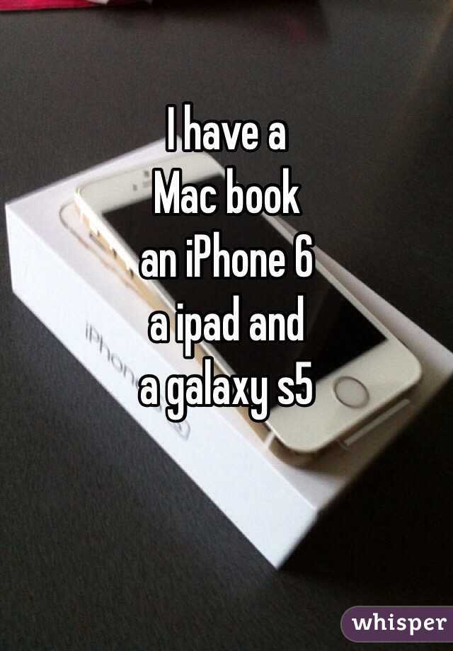 I have a 
Mac book 
an iPhone 6 
a ipad and 
a galaxy s5 



