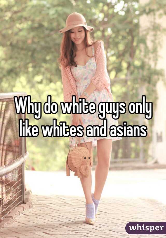 Why do white guys only like whites and asians