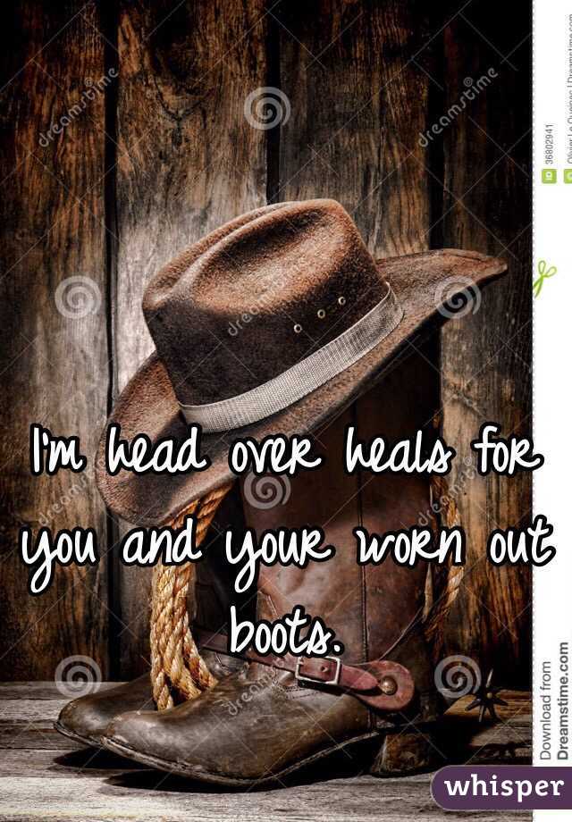 I'm head over heals for you and your worn out boots. 
