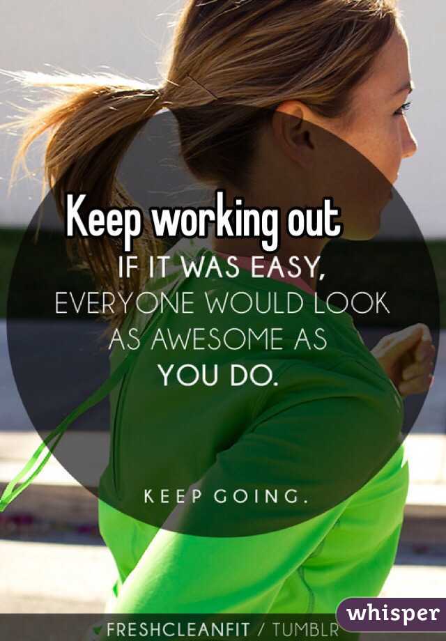 Keep working out 