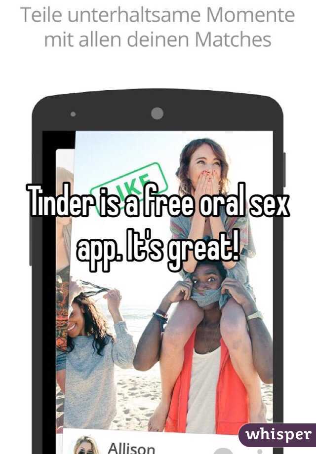 Tinder is a free oral sex app. It's great! 