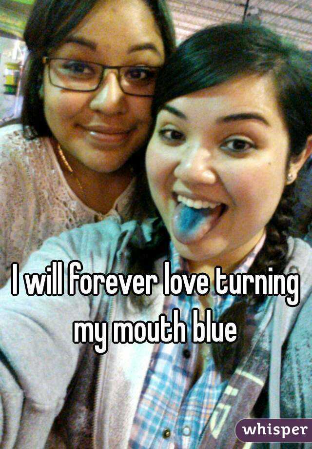 I will forever love turning my mouth blue 