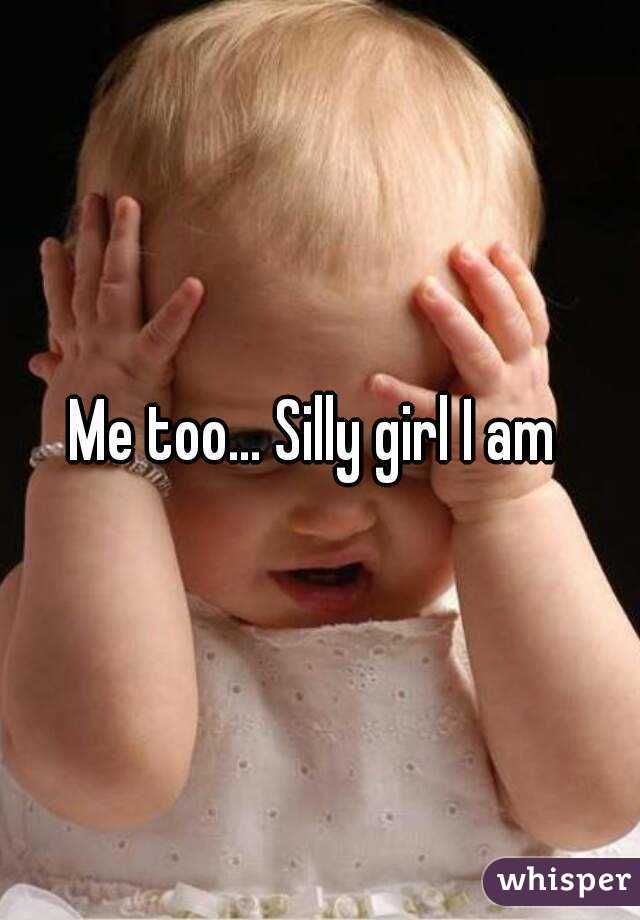 Me too... Silly girl I am 