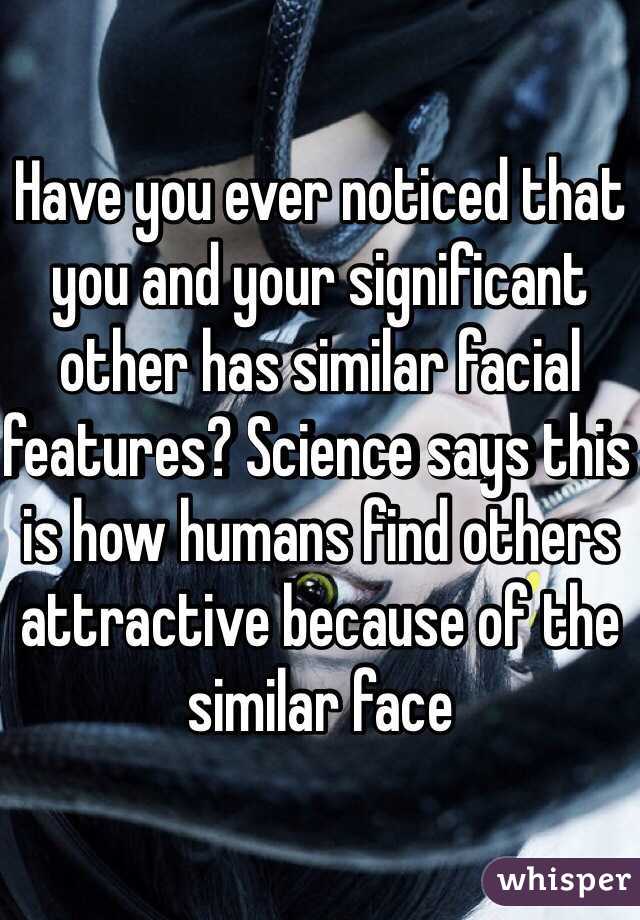 Have you ever noticed that you and your significant other has similar facial features? Science says this is how humans find others attractive because of the similar face 