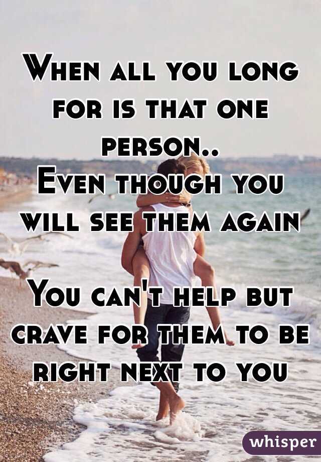 When all you long for is that one person..
Even though you will see them again

You can't help but crave for them to be right next to you 