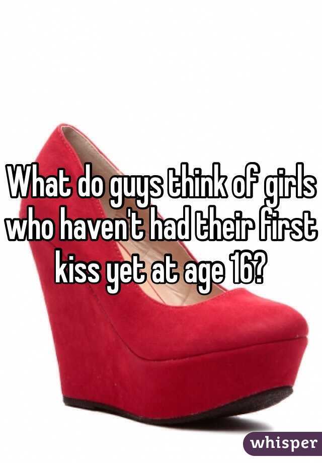 What do guys think of girls who haven't had their first kiss yet at age 16?