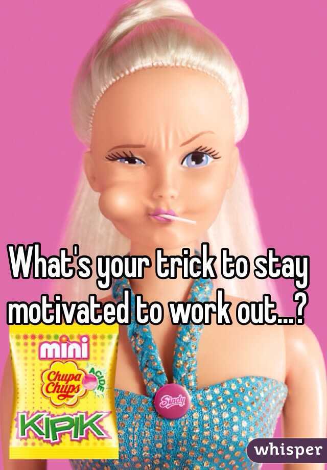 What's your trick to stay motivated to work out...?