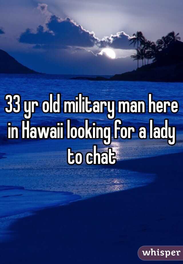 33 yr old military man here in Hawaii looking for a lady to chat 