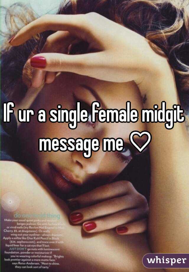 If ur a single female midgit message me ♡