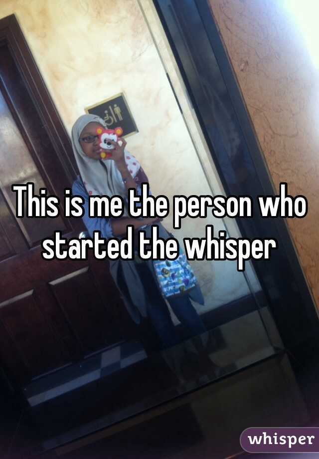 This is me the person who started the whisper