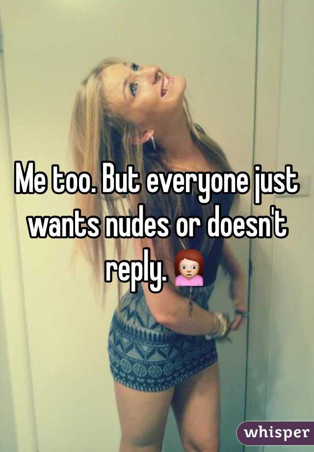 Me too. But everyone just wants nudes or doesn't reply.🙍