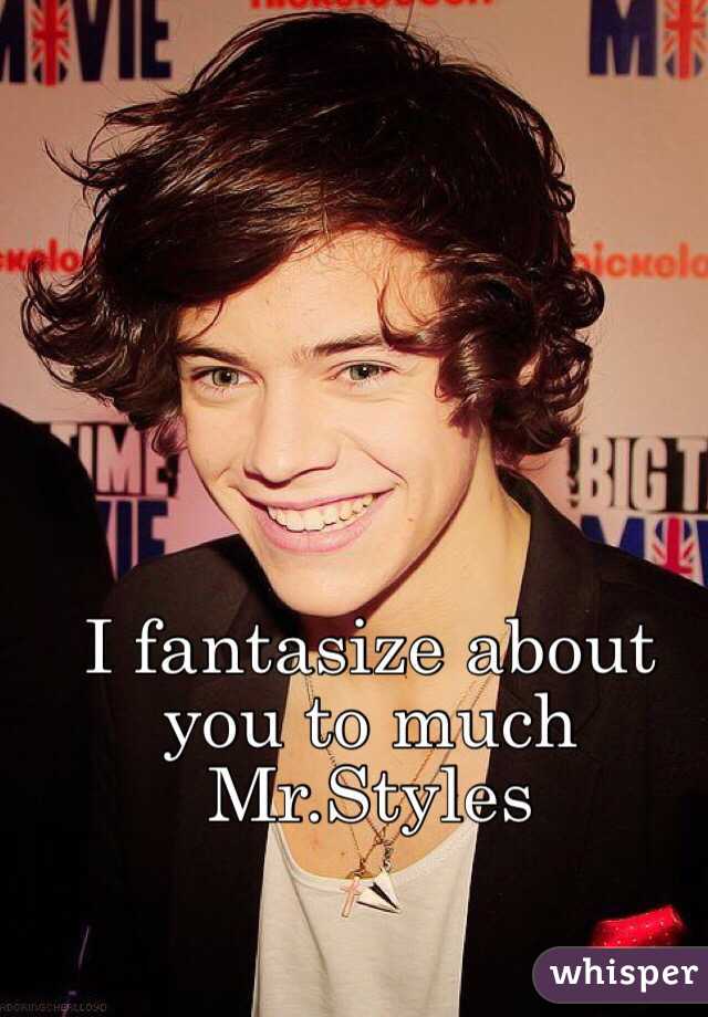 I fantasize about you to much Mr.Styles 