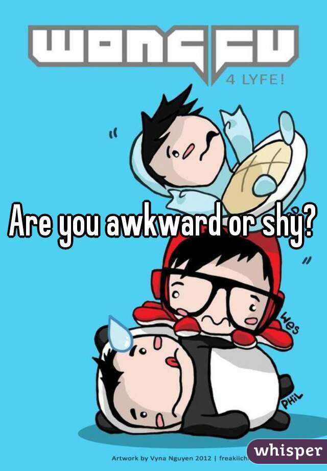 Are you awkward or shy?