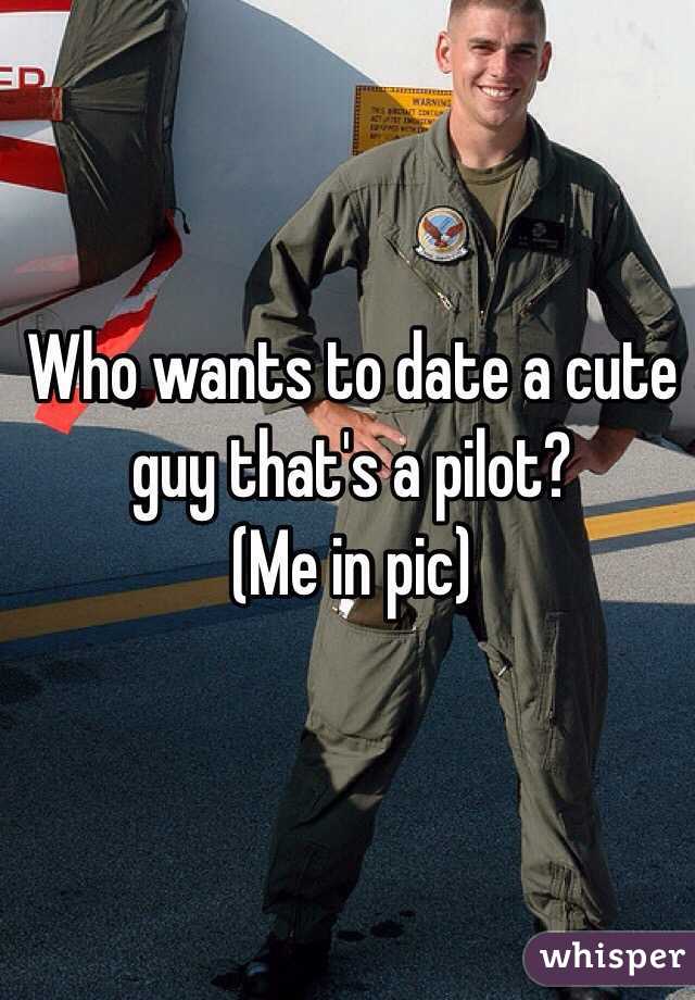 Who wants to date a cute guy that's a pilot? 
(Me in pic)