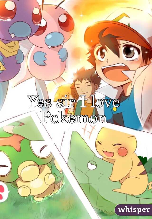 Yes sir I love Pokemon 