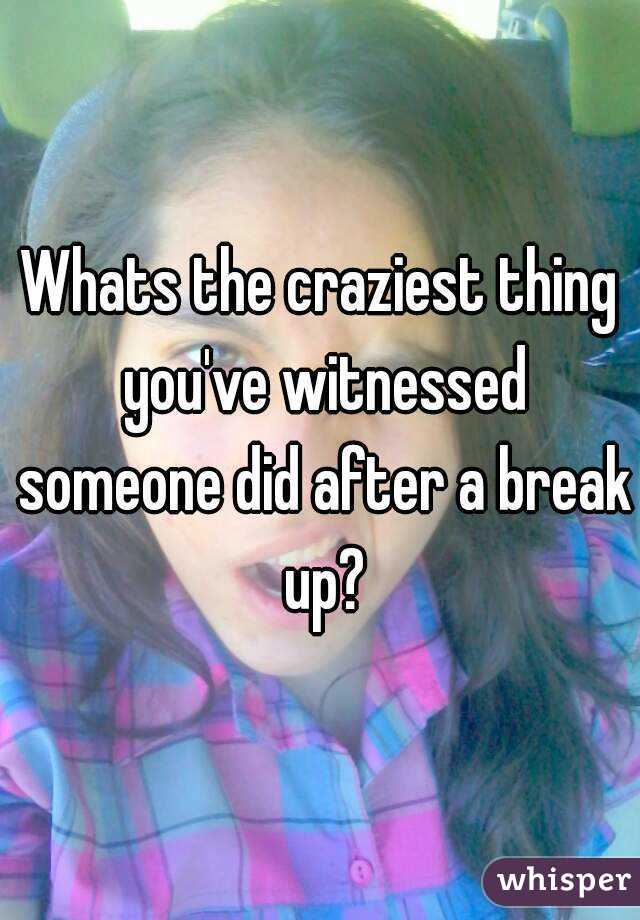 Whats the craziest thing you've witnessed someone did after a break up?