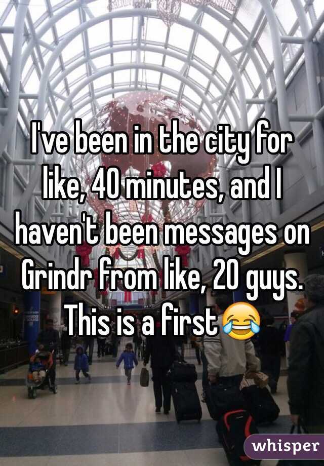 I've been in the city for like, 40 minutes, and I haven't been messages on Grindr from like, 20 guys. This is a first😂