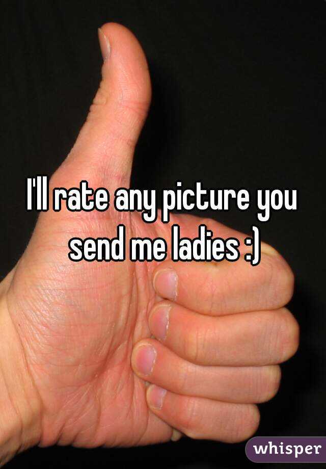 I'll rate any picture you send me ladies :)