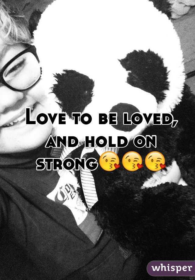 Love to be loved, and hold on strong😘😘😘