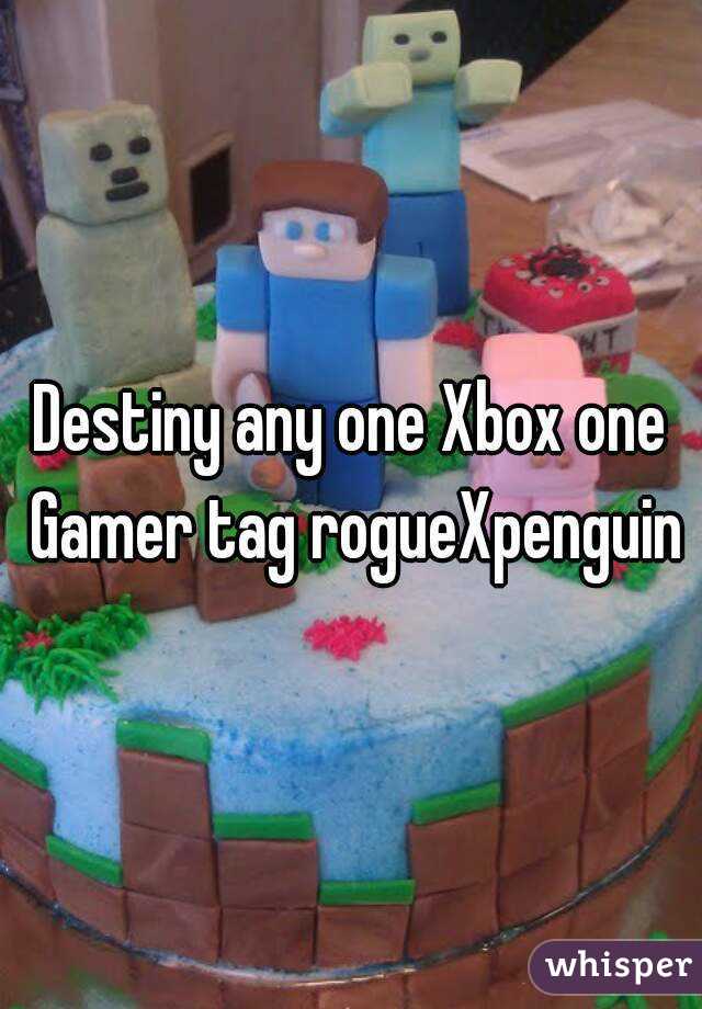 Destiny any one Xbox one Gamer tag rogueXpenguin