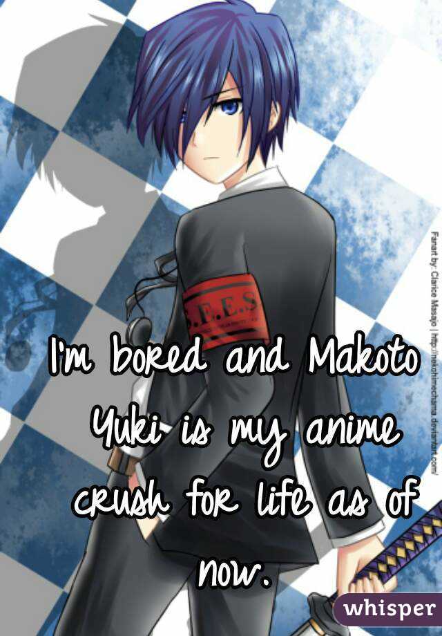 I'm bored and Makoto Yuki is my anime crush for life as of now. 