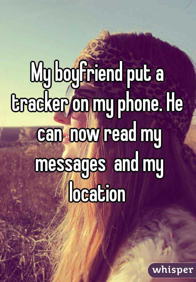 My boyfriend put a tracker on my phone. He  can  now read my messages  and my location 