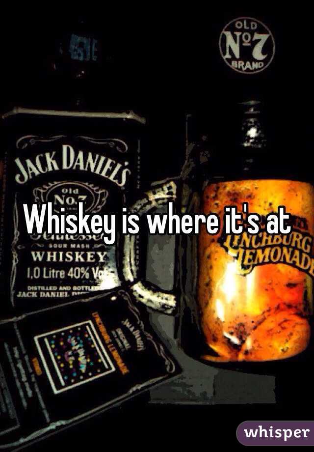 Whiskey is where it's at