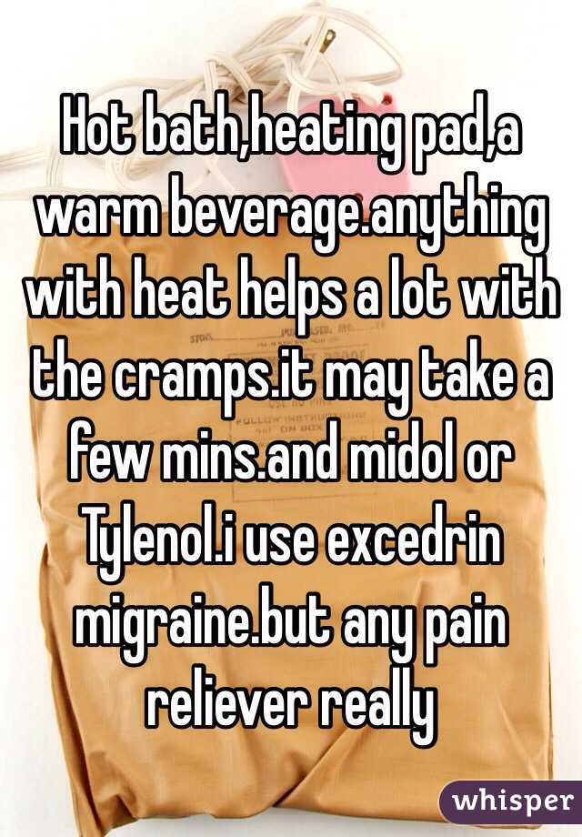 Hot bath,heating pad,a warm beverage.anything with heat helps a lot with the cramps.it may take a few mins.and midol or Tylenol.i use excedrin migraine.but any pain reliever really