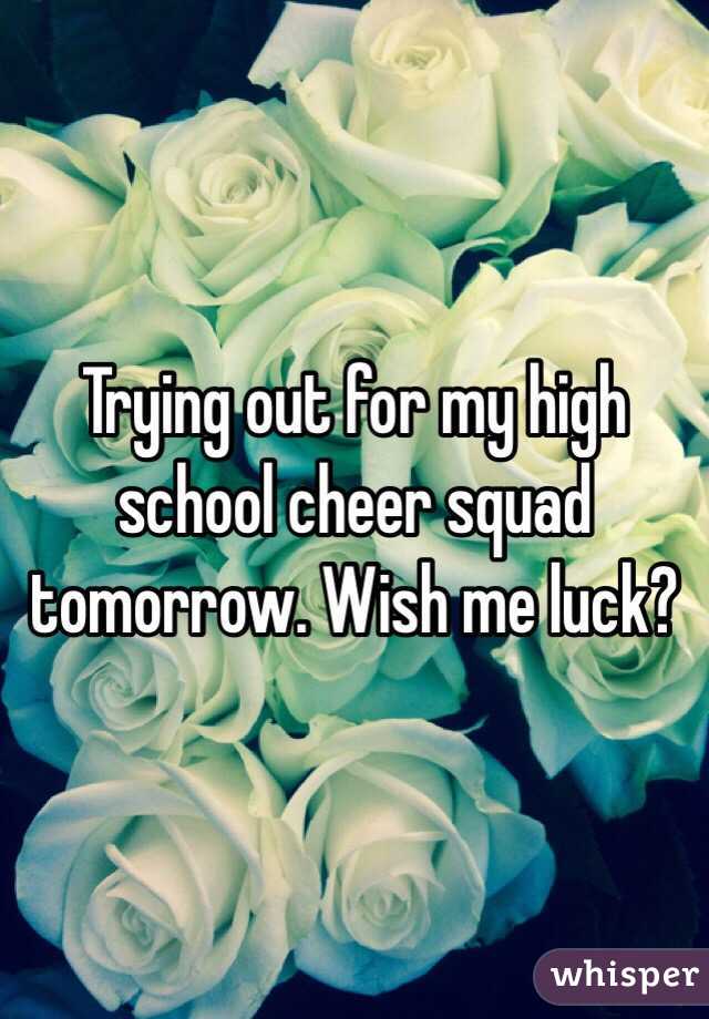 Trying out for my high school cheer squad tomorrow. Wish me luck?