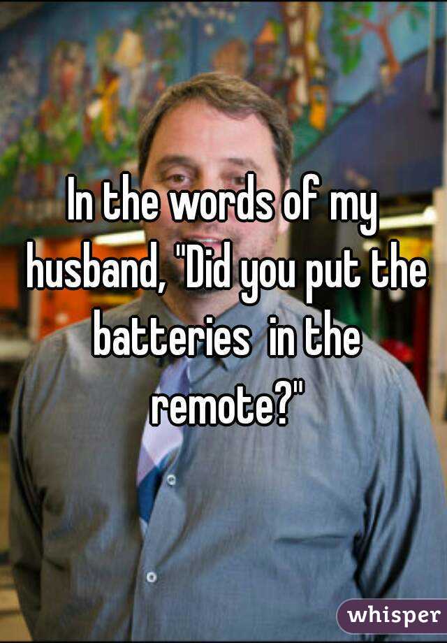 In the words of my husband, "Did you put the batteries  in the remote?"