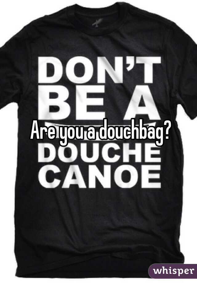 Are you a douchbag? 