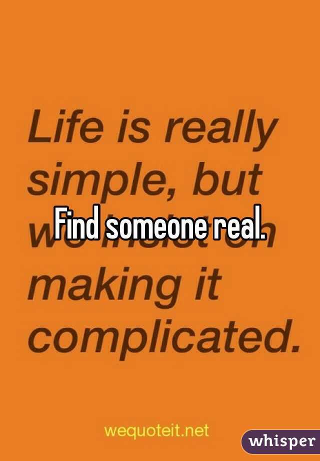 Find someone real.