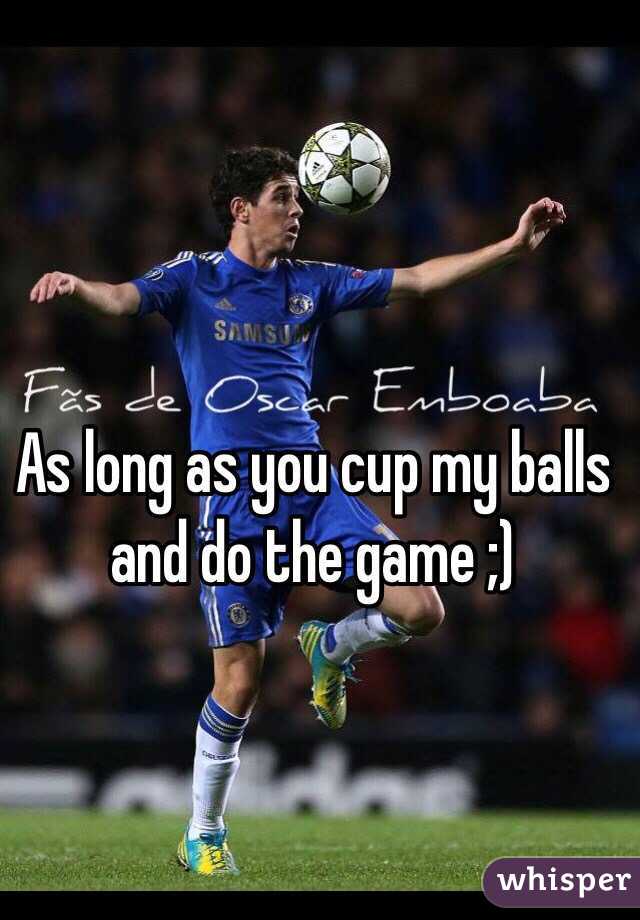 As long as you cup my balls and do the game ;)