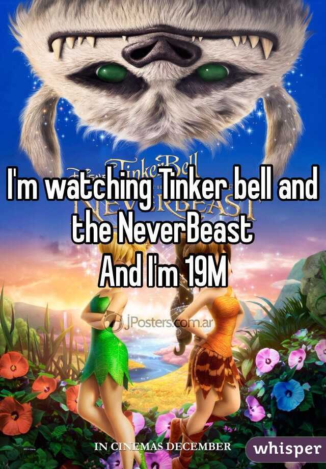 I'm watching Tinker bell and the NeverBeast 
And I'm 19M