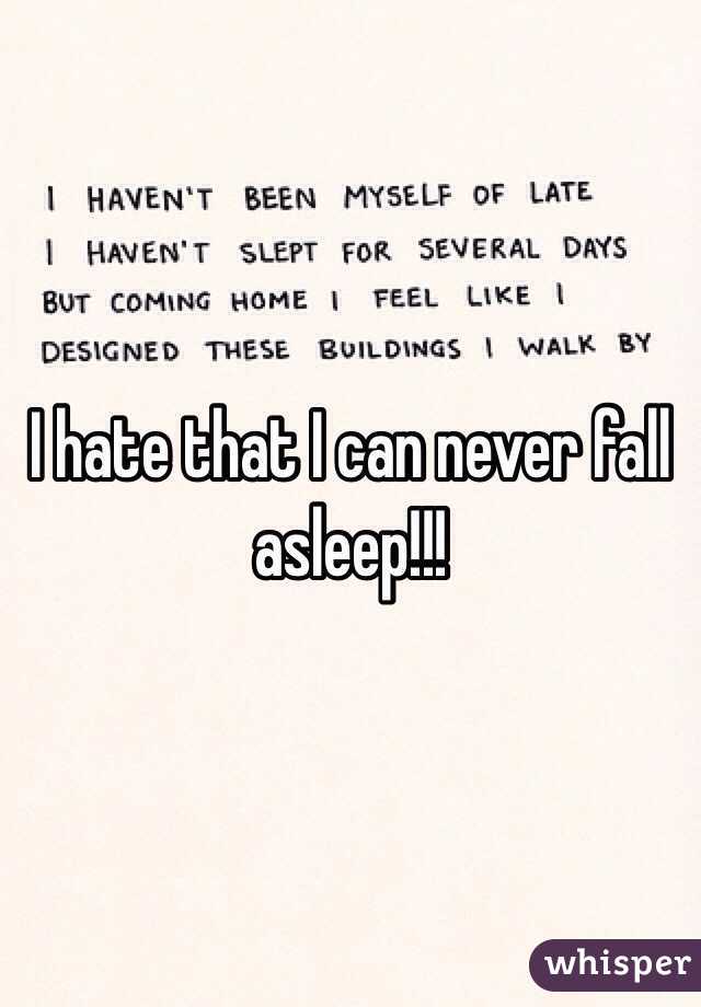 I hate that I can never fall asleep!!!