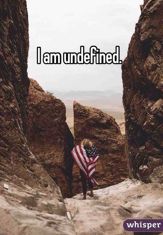 I am undefined.