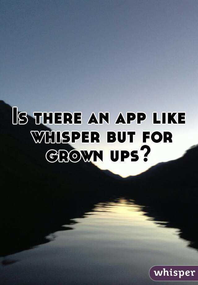 Is there an app like whisper but for grown ups? 