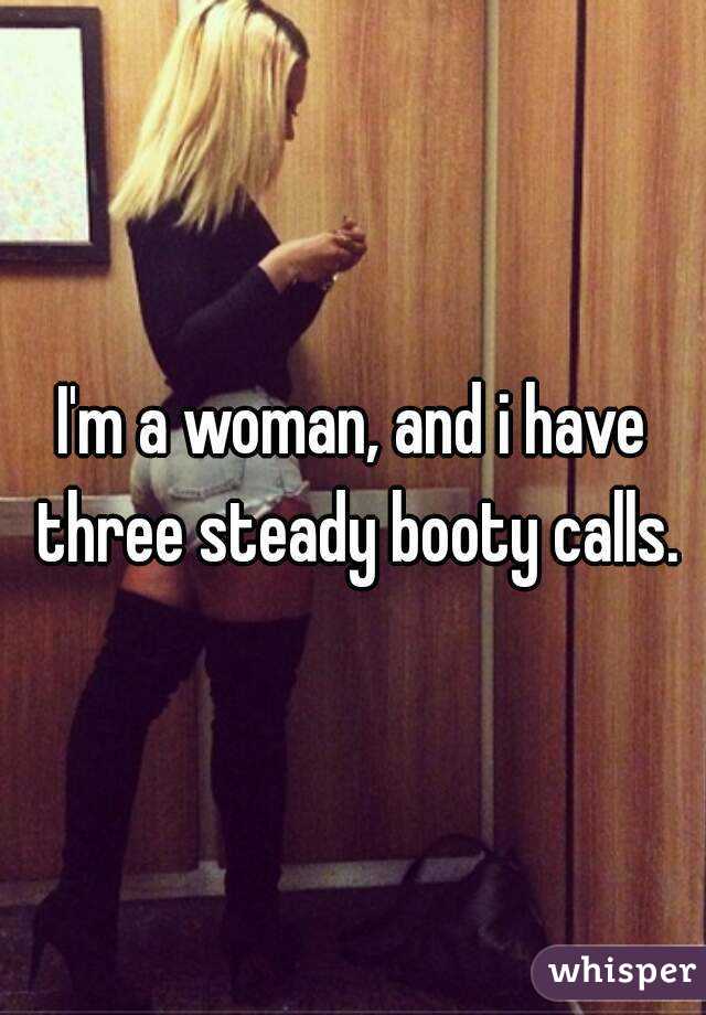 I'm a woman, and i have three steady booty calls.