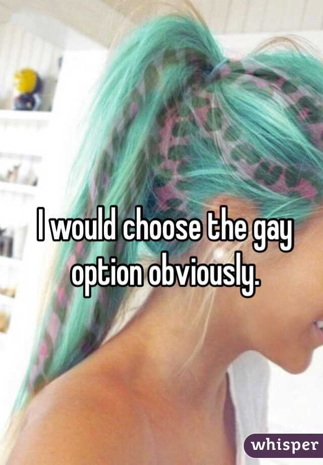 I would choose the gay option obviously. 