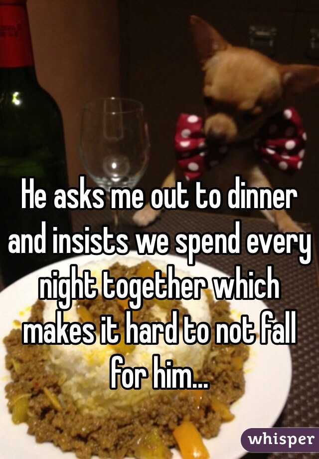 He asks me out to dinner and insists we spend every night together which makes it hard to not fall for him... 