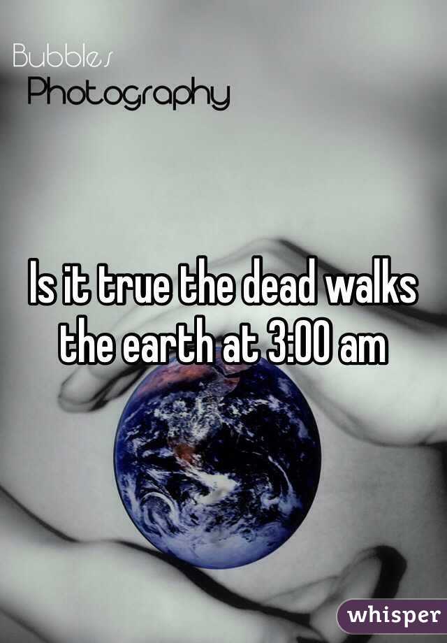 Is it true the dead walks the earth at 3:00 am