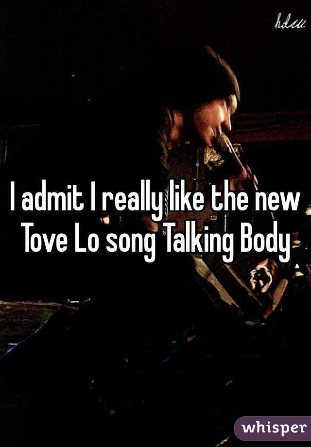 I admit I really like the new Tove Lo song Talking Body