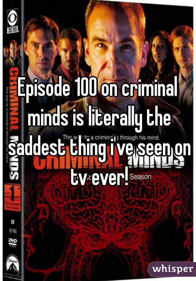 Episode 100 on criminal minds is literally the saddest thing i've seen on tv ever!