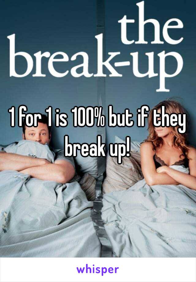 1 for 1 is 100% but if they break up! 